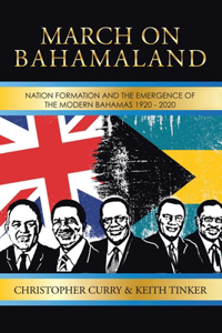 March on Bahamaland: Nation Formation and the Emergence of the Modern Bahamas 1920-2020