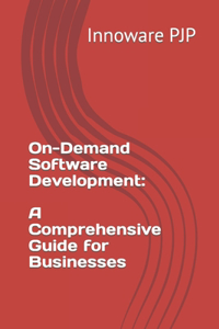 On-Demand Software Development: A Comprehensive Guide for Businesses