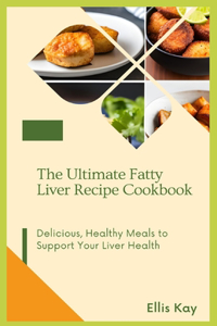 The Ultimate Fatty Liver Recipe Cookbook