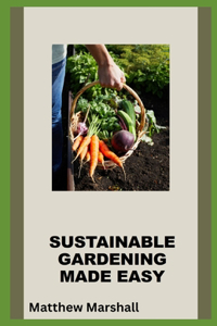 Sustainable Gardening Made Easy
