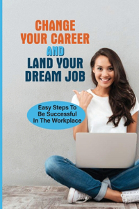 Change Your Career And Land Your Dream Job