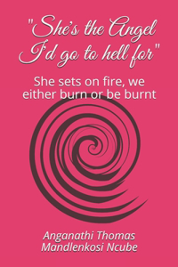 She's the Angel I'd go to hell for: She sets on fire, we either burn or be burnt