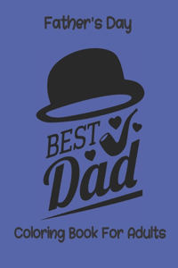 Best Dad Father's Day Coloring Book for Adults: Unique Father's Day Quotes Coloring Book For Adults, Fun and Stress Relief Coloring Book