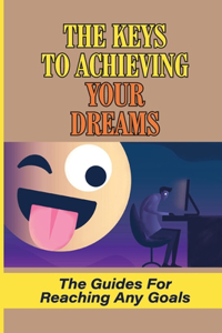 The Keys To Achieving Your Dreams