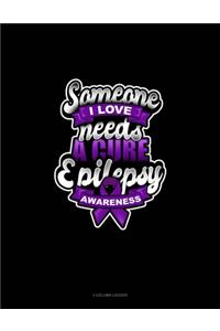 Someone I Love Needs A Cure Epilepsy Awareness