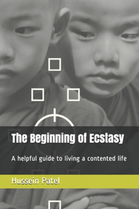 Beginning of Ecstasy: A helpful guide to living a contented life