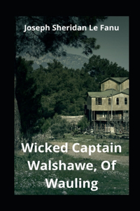 Wicked Captain Walshawe, Of Wauling illustrated