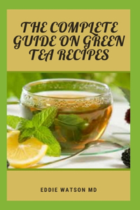 The Complete Guide on Green Tea Recipes