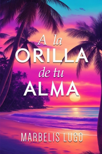 A la orilla de tu alma