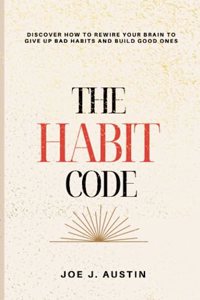 Habit Code: Discover How To Rewire Your Brain to Give Up Bad Habits and Build Good Ones