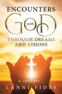 Encounters With God Through Dreams and Visions: A Journey...