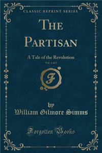 The Partisan, Vol. 1 of 2: A Tale of the Revolution (Classic Reprint)
