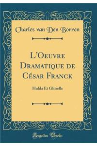 L'Oeuvre Dramatique de Cï¿½sar Franck: Hulda Et Ghiselle (Classic Reprint)