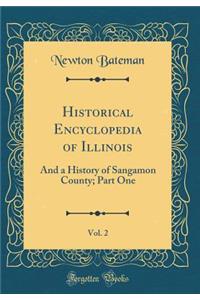 Historical Encyclopedia of Illinois, Vol. 2: And a History of Sangamon County; Part One (Classic Reprint)