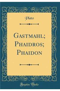 Gastmahl; Phaidros; Phaidon (Classic Reprint)