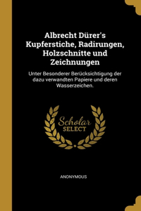 Albrecht Dürer's Kupferstiche, Radirungen, Holzschnitte und Zeichnungen