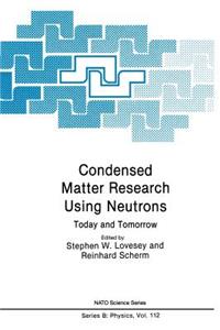 Condensed Matter Research Using Neutrons: Today and Tomorrow