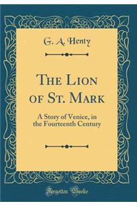 The Lion of St. Mark: A Story of Venice, in the Fourteenth Century (Classic Reprint)
