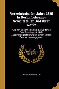 Verzeichniss Im Jahre 1825 In Berlin Lebender Schriftsteller Und Ihrer Werke