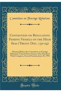 Convention on Regulating Fishing Vessels on the High Seas (Treaty Doc. 130-24): Hearing Before the Committee on Foreign Relations, United States Senate, One Hundred Third Congress, Second Session; June 28, 1994 (Classic Reprint)