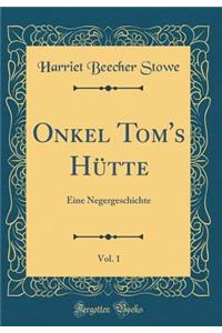 Onkel Tom's Hï¿½tte, Vol. 1: Eine Negergeschichte (Classic Reprint)
