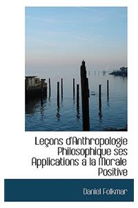 Leasons D'Anthropologie Philosophique Ses Applications Aan La Morale Positive