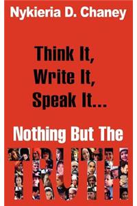 Think It, Write It, Speak It... Nothing But The Truth