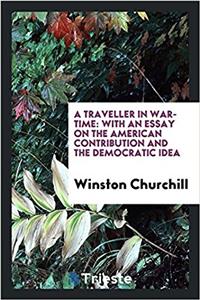 Traveller in War-Time; With an Essay on the American Contribution and the Democratic Idea