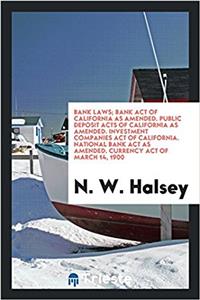 Bank Laws; Bank Act of California as Amended. Public Deposit Acts of California as Amended. Investment Companies Act of California. National Bank ACT as Amended. Currency Act of March 14, 1900