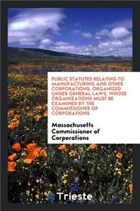 Public Statutes Relating to Manufacturing and Other Corporations, Organized ...