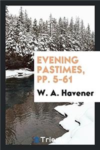 Evening Pastimes, Pp. 5-61