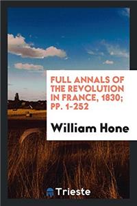 Full Annals of the Revolution in France, 1830; Pp. 1-252