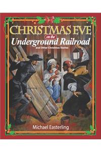 Christmas Eve on the Underground Railroad: And Other Christmas Stories