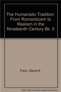 The Humanistic Tradition: From Romanticism to Realism in the Nineteenth Century Bk. 5: 005