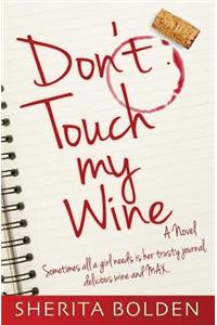 Don't Touch My Wine: Sometimes All a Girl Needs Is Her Trusty Journal, Delicious Wine and Max