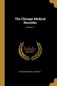 The Chicago Medical Recorder; Volume 17