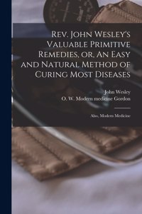 Rev. John Wesley's Valuable Primitive Remedies, or, An Easy and Natural Method of Curing Most Diseases