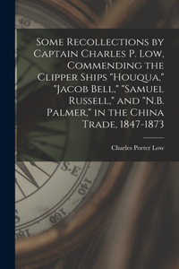 Some Recollections by Captain Charles P. Low, Commending the Clipper Ships 