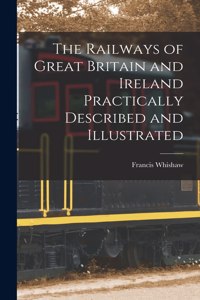 Railways of Great Britain and Ireland Practically Described and Illustrated