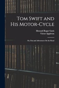 Tom Swift and His Motor-Cycle; Or, Fun and Adventures On the Road