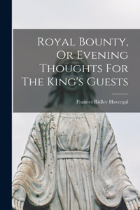 Royal Bounty, Or Evening Thoughts For The King's Guests