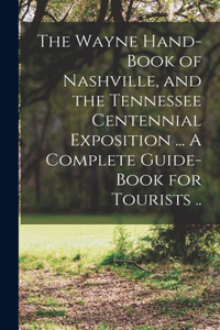 Wayne Hand-book of Nashville, and the Tennessee Centennial Exposition ... A Complete Guide-book for Tourists ..