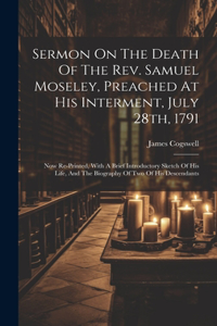 Sermon On The Death Of The Rev. Samuel Moseley, Preached At His Interment, July 28th, 1791