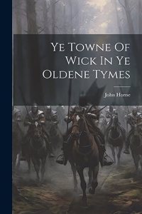 Ye Towne Of Wick In Ye Oldene Tymes