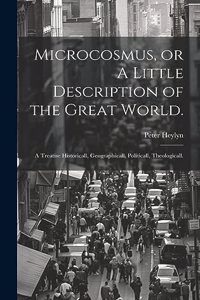 Microcosmus, or A Little Description of the Great World.