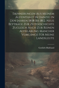 Erinnerungen aus meinem Aufenthalt in Danzig in den Jahren 1808 bis 1812. Neue Beyträge zur Zeitgeschichte zugleich auch zur reinen Aufklärung mancher Vorgänge für meine Landsleute