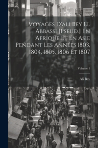Voyages D'ali Bey El Abbassi [Pseud.] En Afrique Et En Asie Pendant Les Années 1803, 1804, 1805, 1806 Et 1807; Volume 1