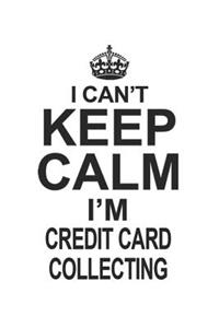 I Can't Keep Calm I'm Credit Card Collecting