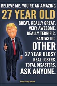 Funny Trump Journal - Believe Me. You're An Amazing 27 Year Old Other 27 Year Olds Total Disasters. Ask Anyone.