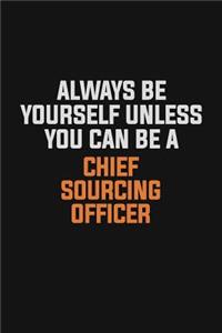 Always Be Yourself Unless You Can Be A Chief sourcing officer
